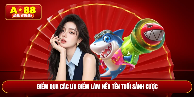 Điểm qua các ưu điểm làm nên tên tuổi sảnh cược
