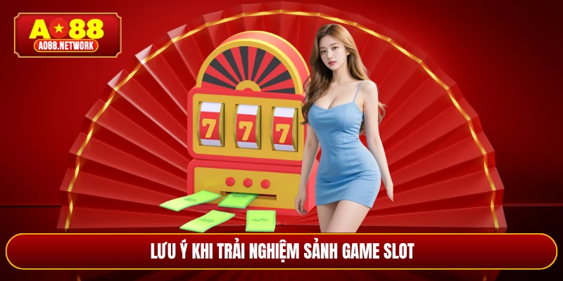 Lưu ý khi trải nghiệm sảnh game slot